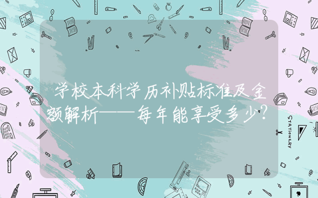 学校本科学历补贴标准及金额解析——每年能享受多少？