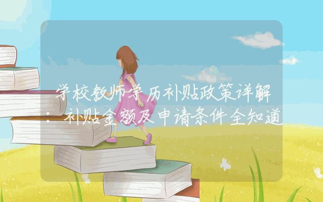 学校教师学历补贴政策详解：补贴金额及申请条件全知道