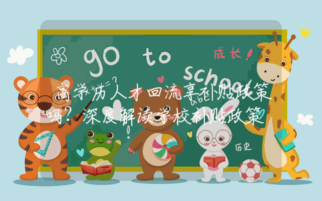 高学历人才回流享补贴政策吗？深度解读学校补贴政策