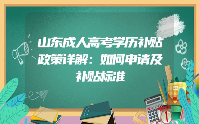 山东成人高考学历补贴政策详解：如何申请及补贴标准
