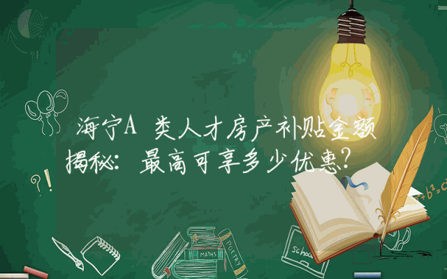 海宁A类人才房产补贴金额揭秘：最高可享多少优惠？