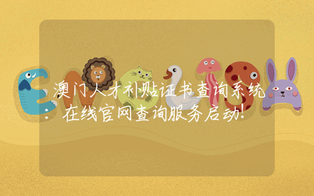 澳门人才补贴证书查询系统：在线官网查询服务启动！
