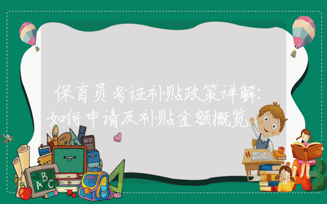 保育员考证补贴政策详解：如何申请及补贴金额概览