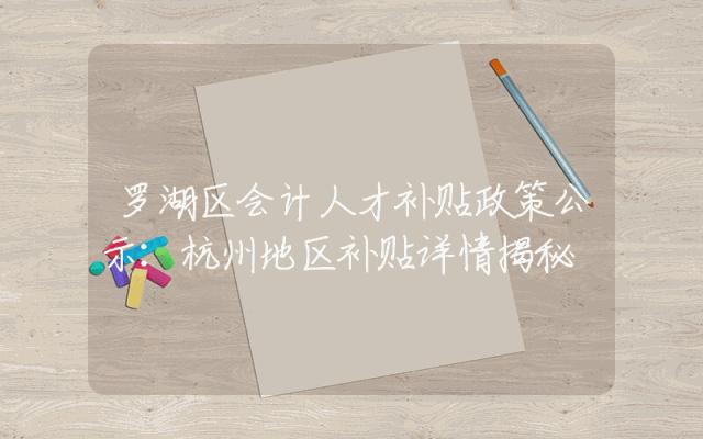 罗湖区会计人才补贴政策公示：杭州地区补贴详情揭秘