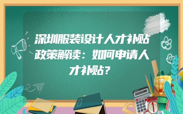 深圳服装设计人才补贴政策解读：如何申请人才补贴？