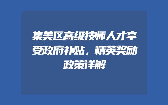 集美区高级技师人才享受政府补贴，精英奖励政策详解
