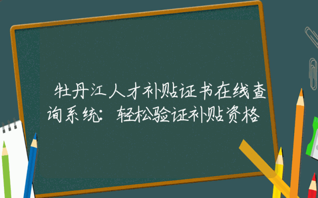 牡丹江人才补贴证书在线查询系统：轻松验证补贴资格
