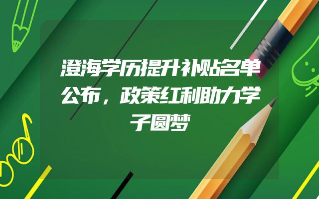 澄海学历提升补贴名单公布，政策红利助力学子圆梦