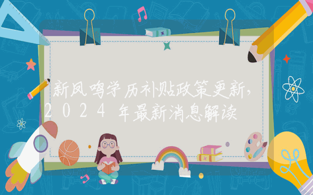 新凤鸣学历补贴政策更新，2024年最新消息解读