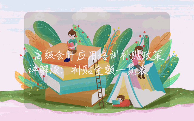 高级会计应用培训补贴政策详解读：补贴金额一览表