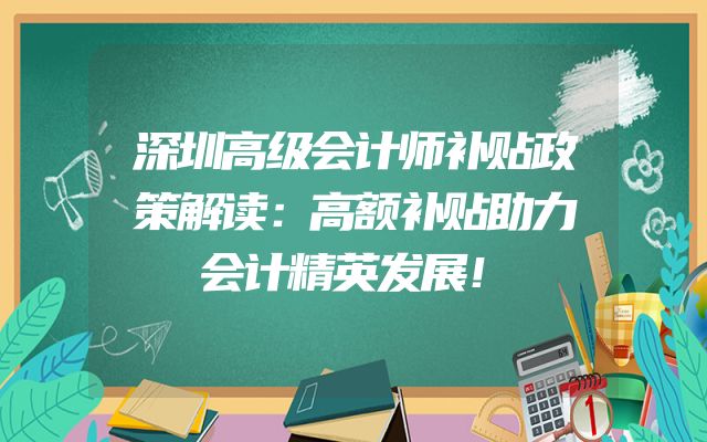 深圳高级会计师补贴政策解读：高额补贴助力会计精英发展！
