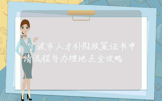 宁波市人才补贴政策证书申请流程与办理地点全攻略