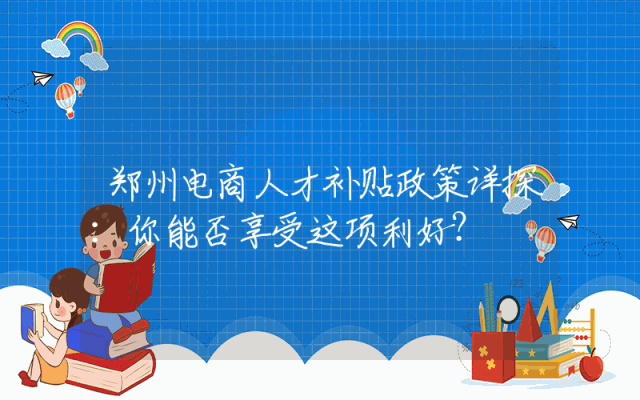 郑州电商人才补贴政策详探：你能否享受这项利好？