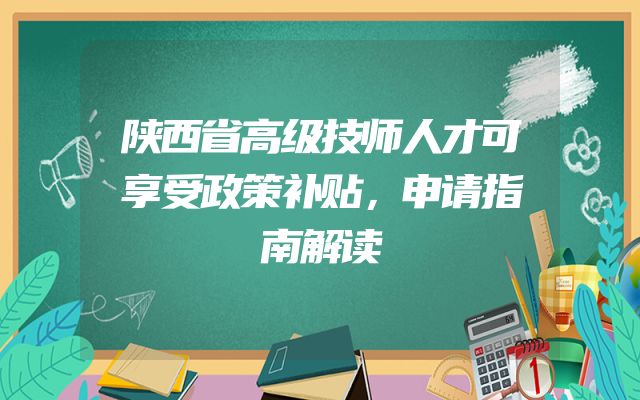 陕西省高级技师人才可享受政策补贴，申请指南解读