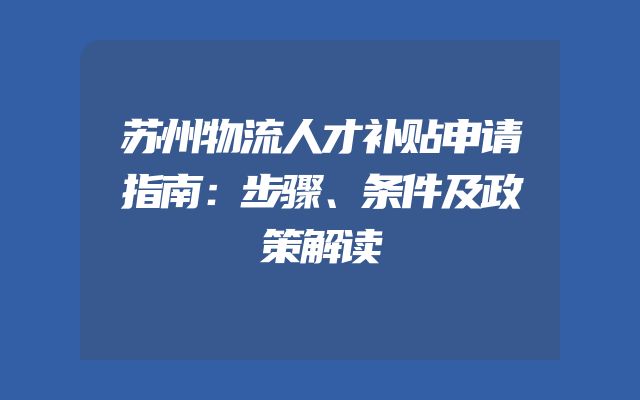 苏州物流人才补贴申请指南：步骤、条件及政策解读