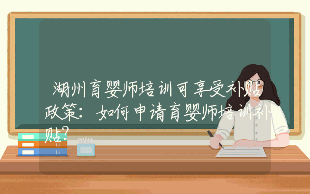 湖州育婴师培训可享受补贴政策：如何申请育婴师培训补贴？