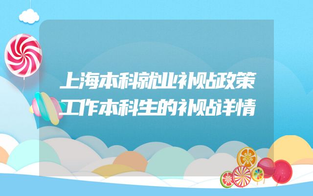 上海本科就业补贴政策工作本科生的补贴详情