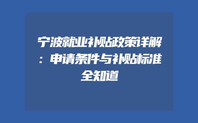 宁波就业补贴政策详解：申请条件与补贴标准全知道