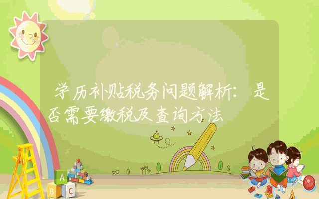 学历补贴税务问题解析：是否需要缴税及查询方法