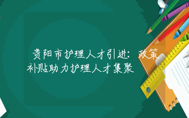 贵阳市护理人才引进：政策补贴助力护理人才集聚