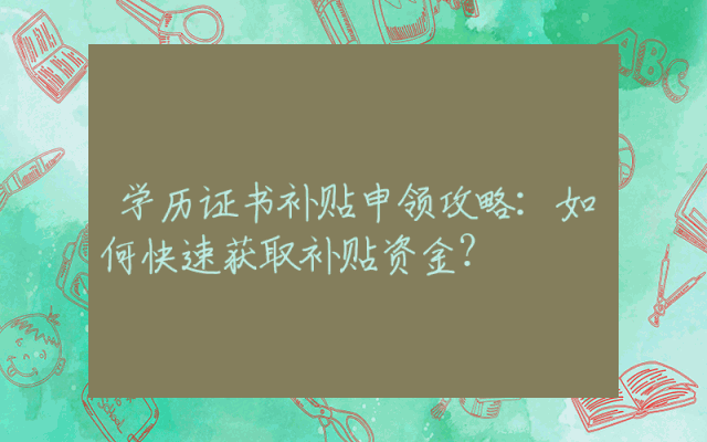 学历证书补贴申领攻略：如何快速获取补贴资金？