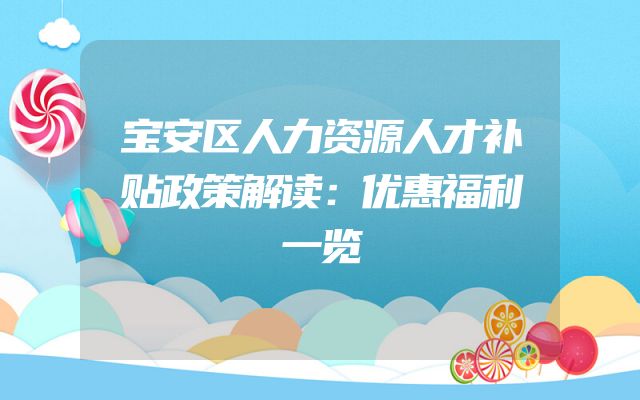宝安区人力资源人才补贴政策解读：优惠福利一览