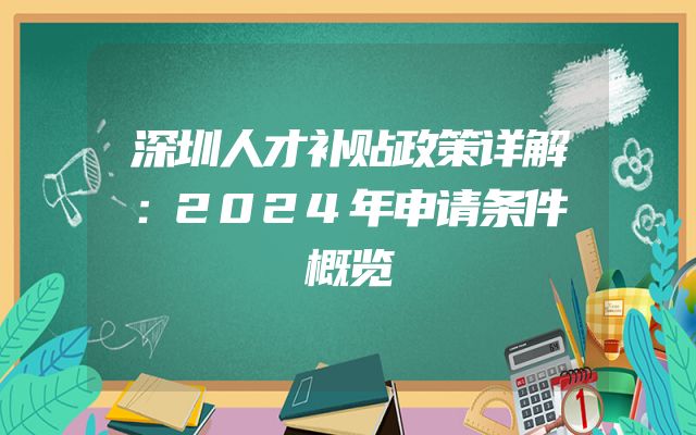 深圳人才补贴政策详解：2024年申请条件概览