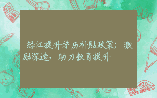 怒江提升学历补贴政策：激励深造，助力教育提升