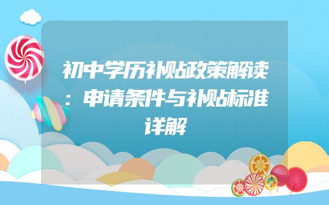 初中学历补贴政策解读：申请条件与补贴标准详解