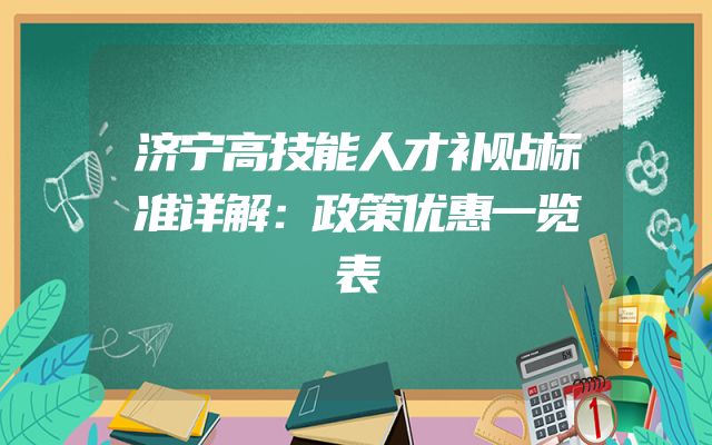 济宁高技能人才补贴标准详解：政策优惠一览表