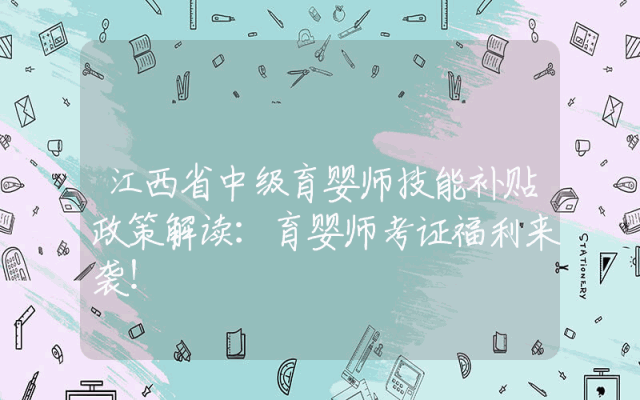 江西省中级育婴师技能补贴政策解读：育婴师考证福利来袭！