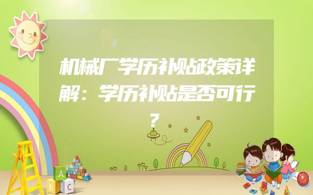 机械厂学历补贴政策详解：学历补贴是否可行？