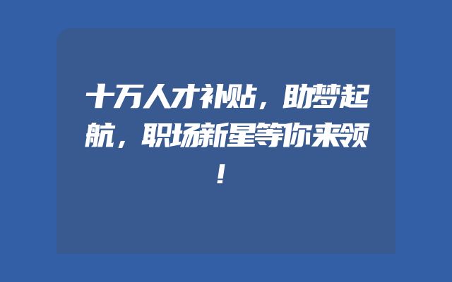 十万人才补贴，助梦起航，职场新星等你来领！