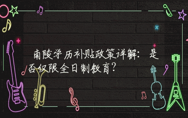 南陵学历补贴政策详解：是否仅限全日制教育？