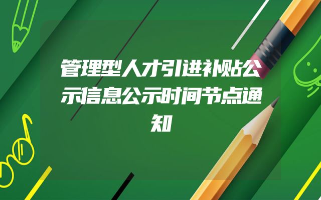 管理型人才引进补贴公示信息公示时间节点通知