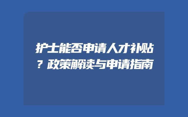 护士能否申请人才补贴？政策解读与申请指南