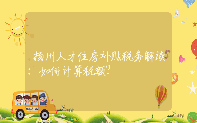 扬州人才住房补贴税务解读：如何计算税额？
