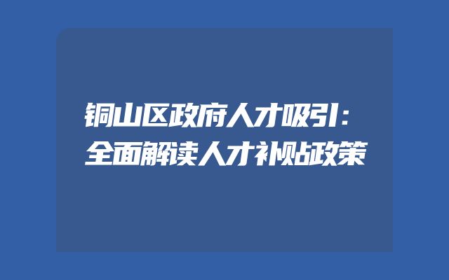铜山区政府人才吸引：全面解读人才补贴政策