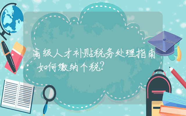 高级人才补贴税务处理指南：如何缴纳个税？