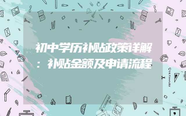 初中学历补贴政策详解：补贴金额及申请流程