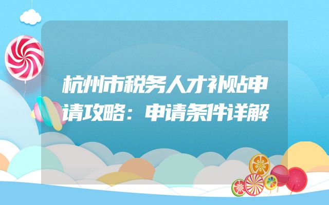 杭州市税务人才补贴申请攻略：申请条件详解