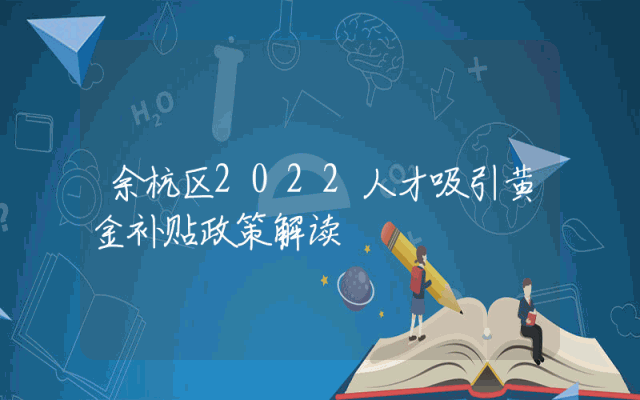 余杭区2022人才吸引黄金补贴政策解读