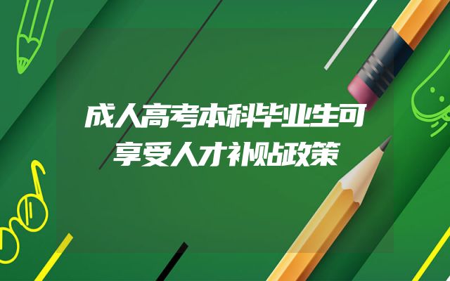 成人高考本科毕业生可享受人才补贴政策