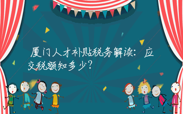 厦门人才补贴税务解读：应交税额知多少？