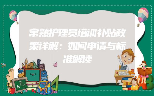 常熟护理员培训补贴政策详解：如何申请与标准解读