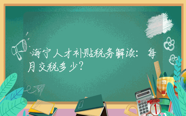 海宁人才补贴税务解读：每月交税多少？