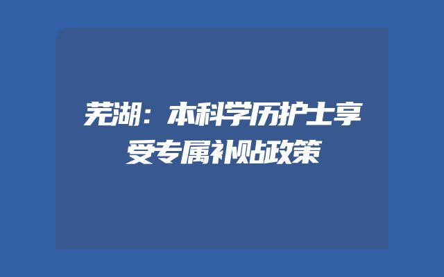 芜湖：本科学历护士享受专属补贴政策