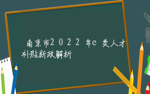 南京市2022年e类人才补贴新政解析