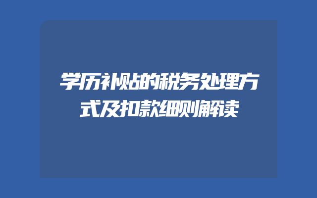 学历补贴的税务处理方式及扣款细则解读
