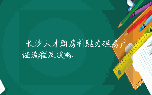 长沙人才购房补贴办理房产证流程及攻略